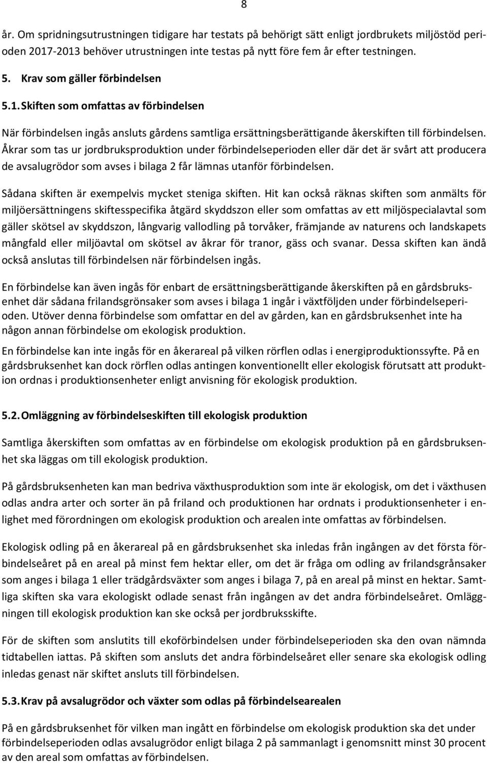 Åkrar som tas ur jordbruksproduktion under förbindelseperioden eller där det är svårt att producera de avsalugrödor som avses i bilaga 2 får lämnas utanför förbindelsen.