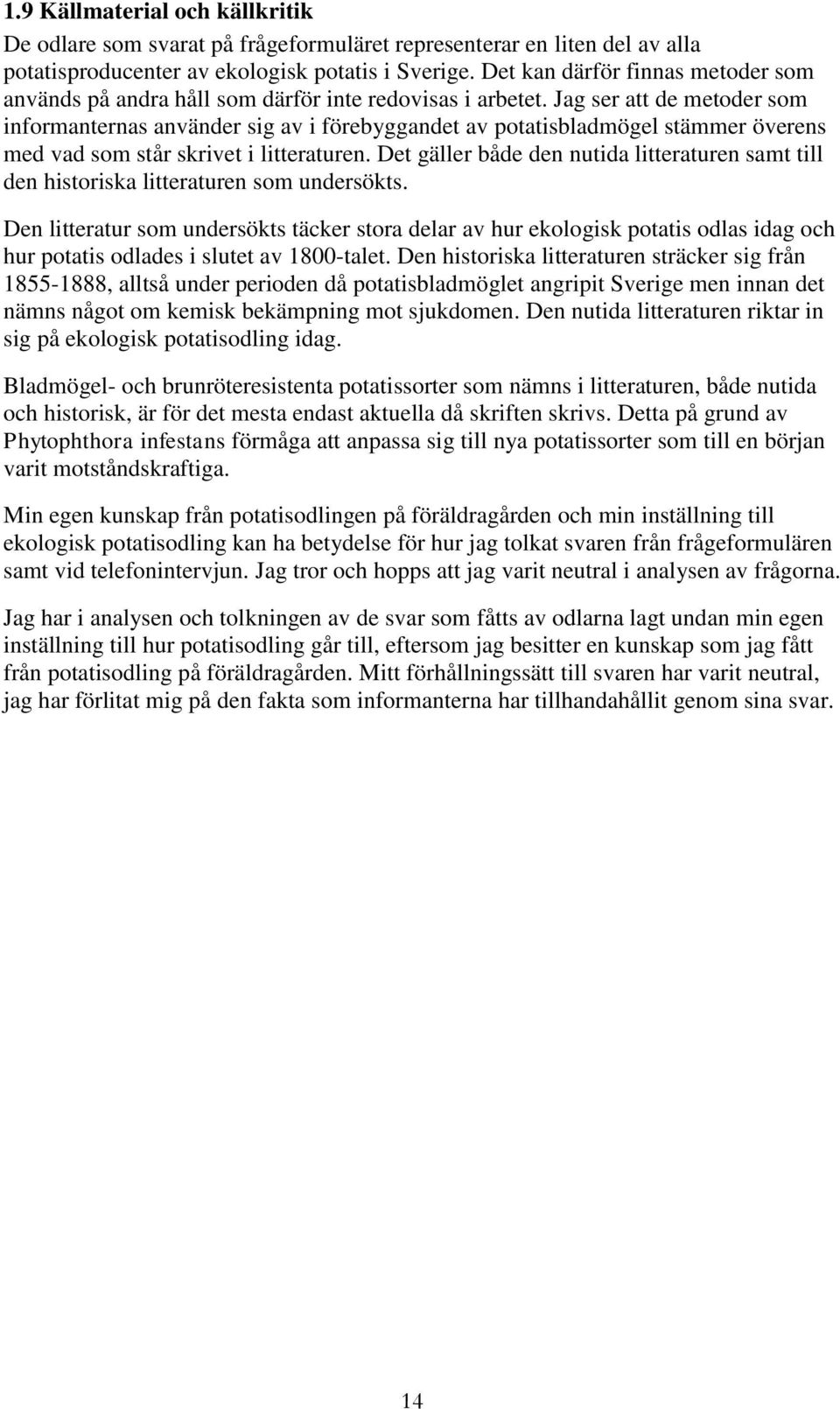 Jag ser att de metoder som informanternas använder sig av i förebyggandet av potatisbladmögel stämmer överens med vad som står skrivet i litteraturen.