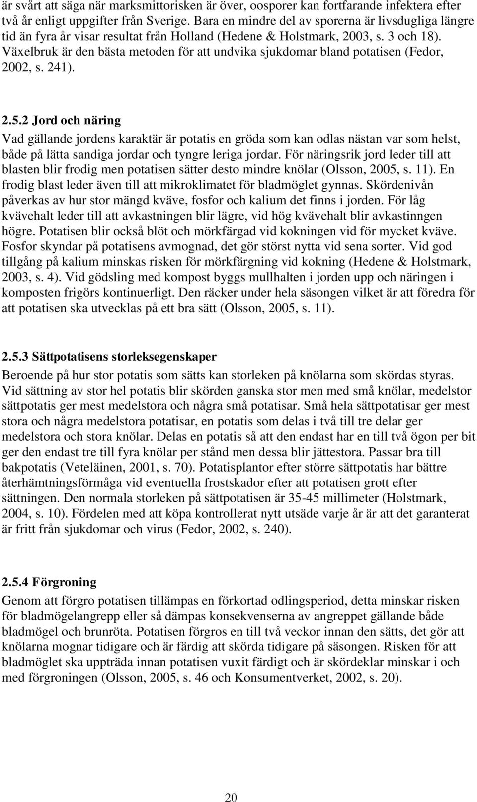 Växelbruk är den bästa metoden för att undvika sjukdomar bland potatisen (Fedor, 2002, s. 241). 2.5.