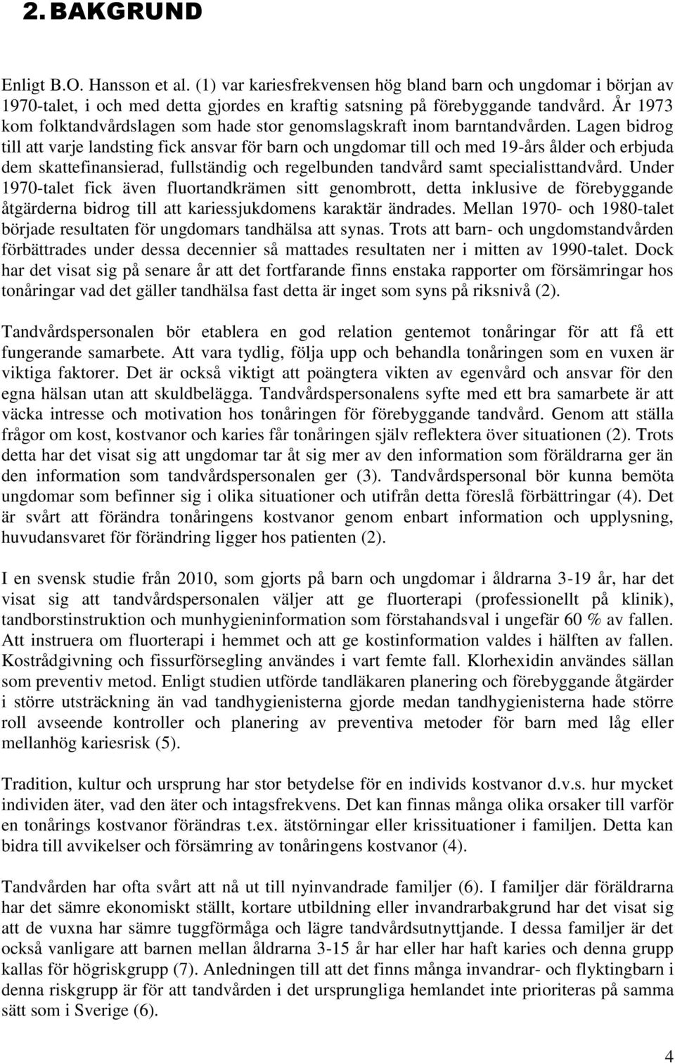 Lagen bidrog till att varje landsting fick ansvar för barn och ungdomar till och med 19-års ålder och erbjuda dem skattefinansierad, fullständig och regelbunden tandvård samt specialisttandvård.