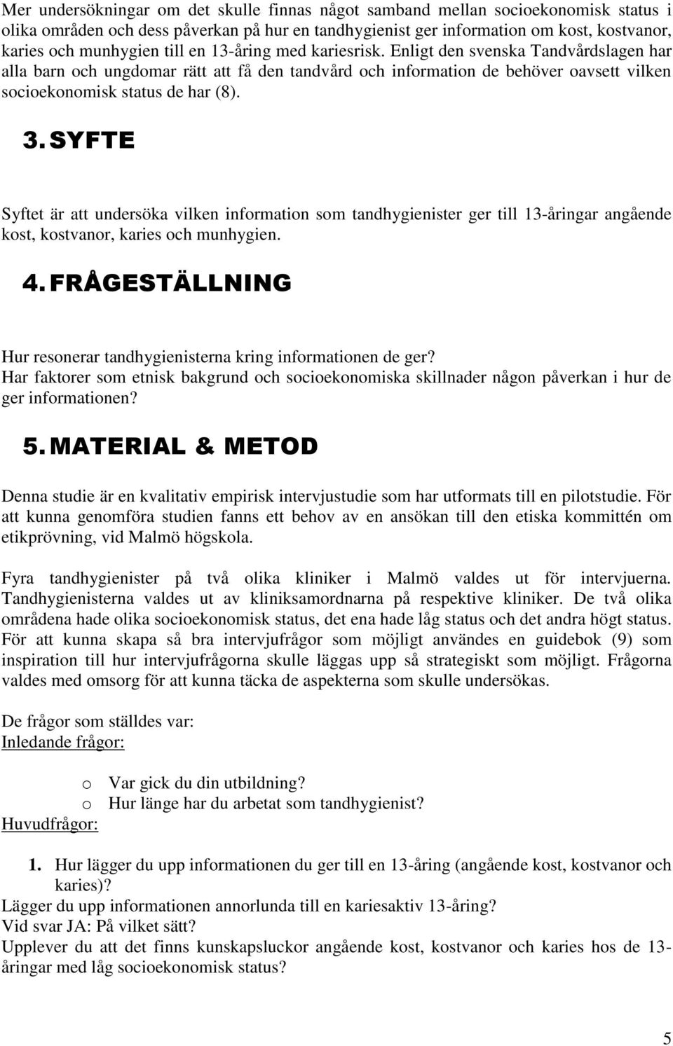 SYFTE Syftet är att undersöka vilken information som tandhygienister ger till 13-åringar angående kost, kostvanor, karies och munhygien. 4.