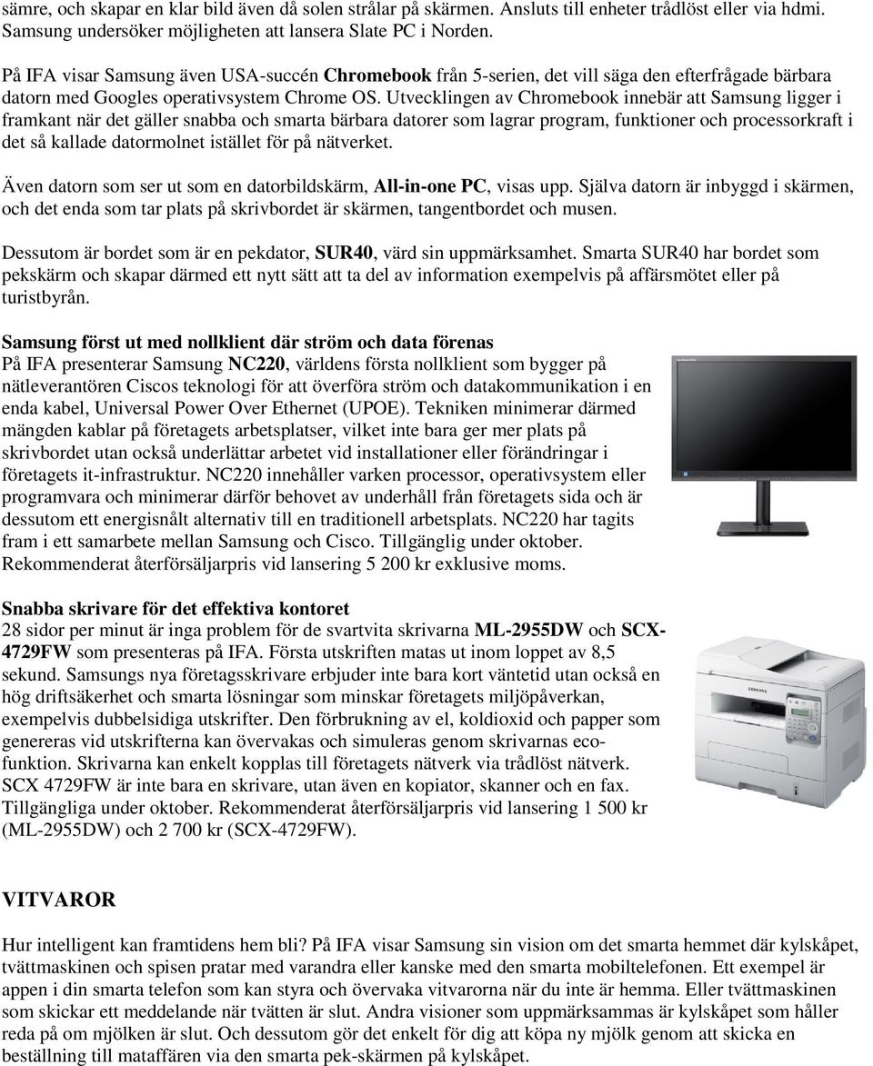 Utvecklingen av Chromebook innebär att Samsung ligger i framkant när det gäller snabba och smarta bärbara datorer som lagrar program, funktioner och processorkraft i det så kallade datormolnet