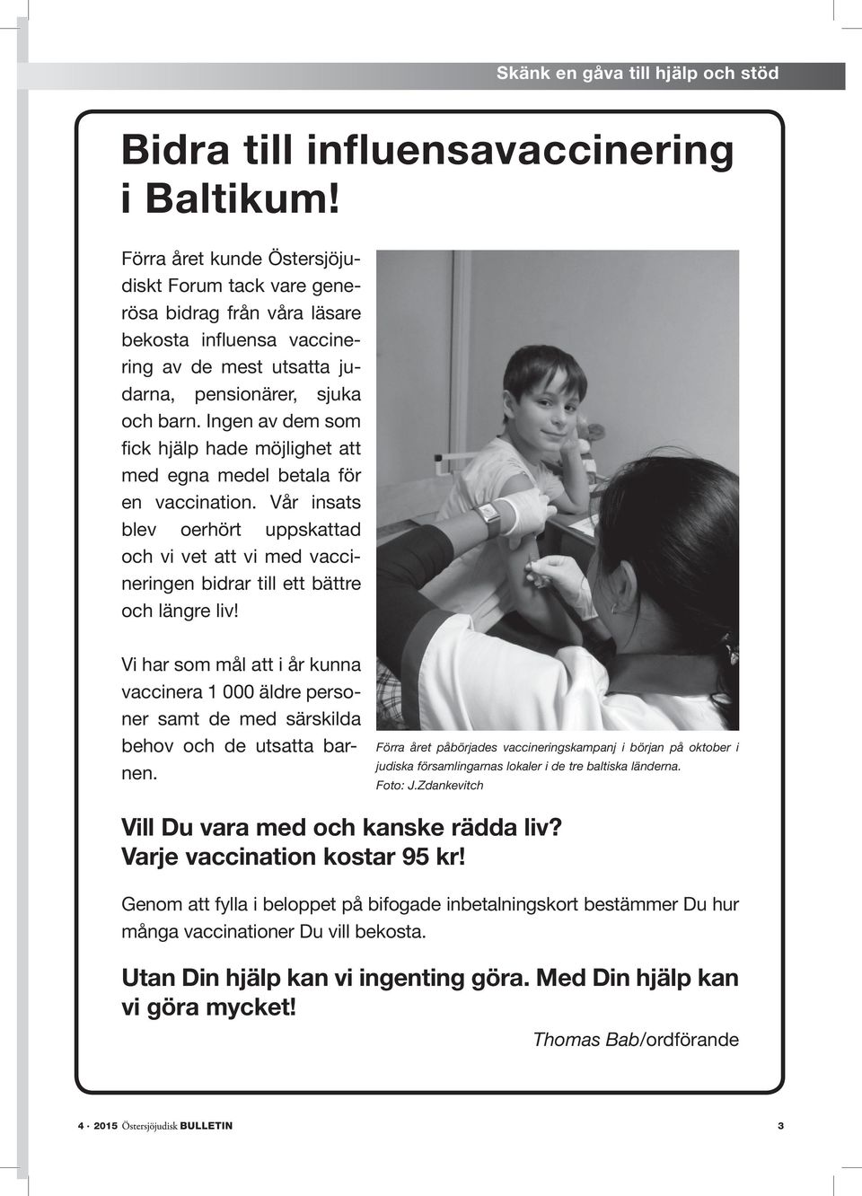 Ingen av dem som fick hjälp hade möjlighet att med egna medel betala för en vaccination. Vår insats blev oerhört uppskattad och vi vet att vi med vaccineringen bidrar till ett bättre och längre liv!