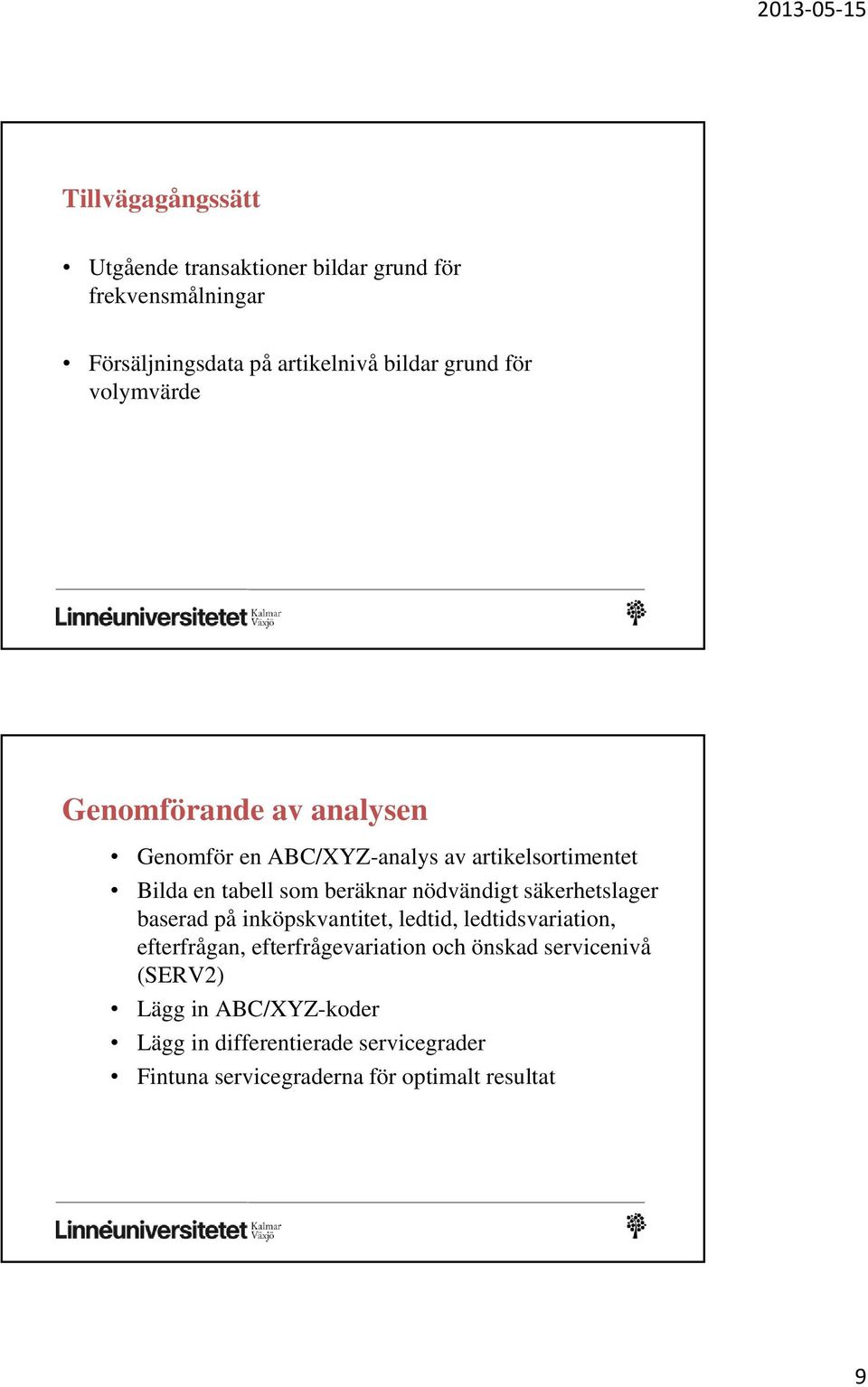 nödvändigt säkerhetslager baserad på inköpskvantitet, ledtid, ledtidsvariation, efterfrågan, efterfrågevariation och