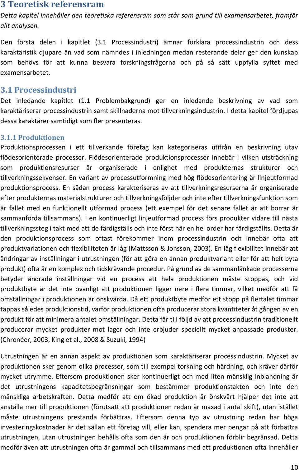 forskningsfrågorna och på så sätt uppfylla syftet med examensarbetet. 3.1 Processindustri Det inledande kapitlet (1.