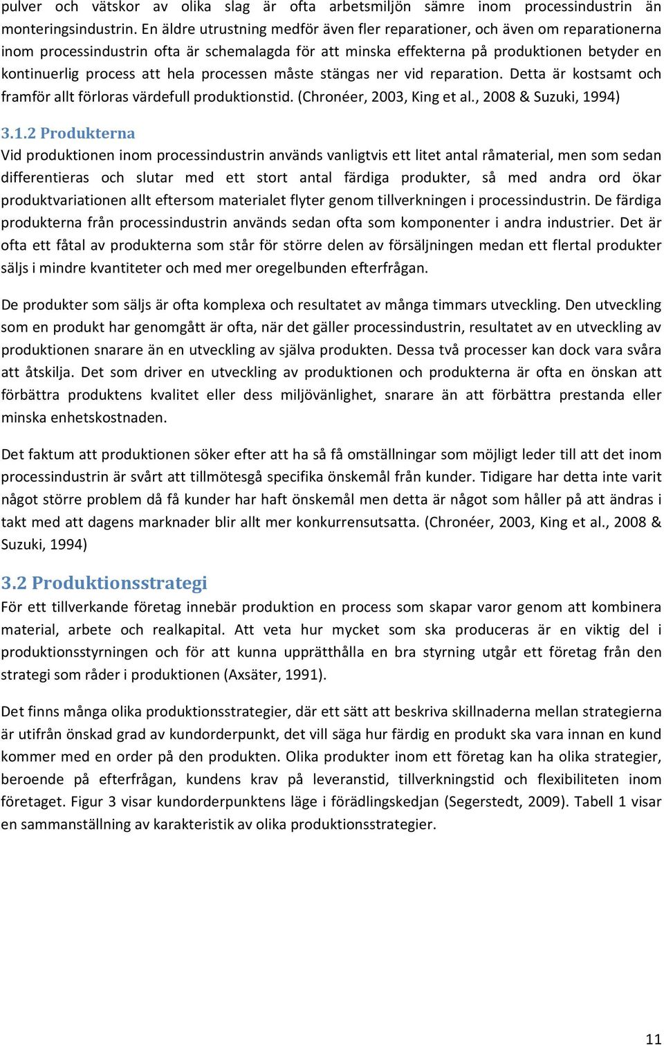 hela processen måste stängas ner vid reparation. Detta är kostsamt och framför allt förloras värdefull produktionstid. (Chronéer, 2003, King et al., 2008 & Suzuki, 19