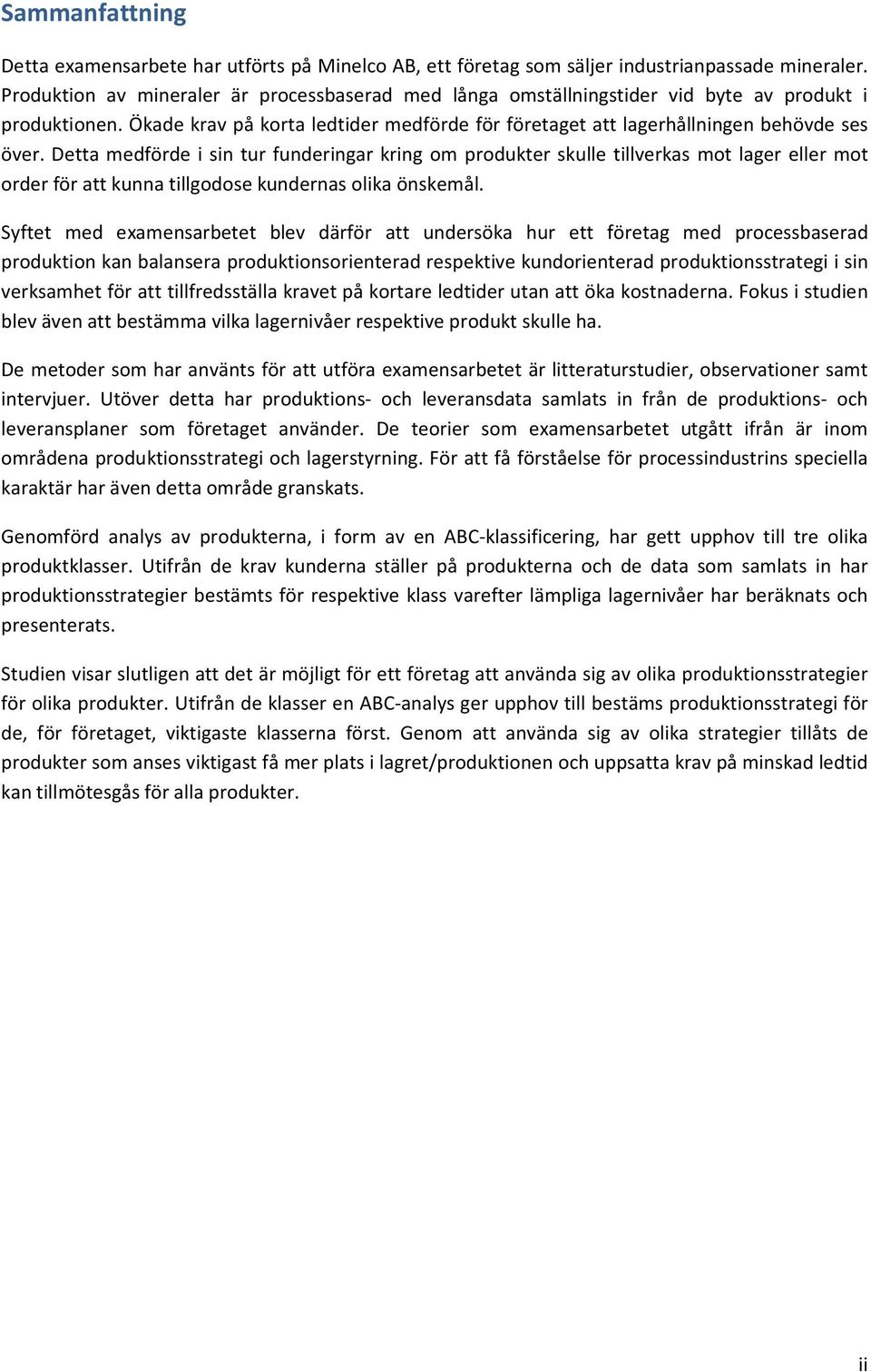 Detta medförde i sin tur funderingar kring om produkter skulle tillverkas mot lager eller mot order för att kunna tillgodose kundernas olika önskemål.