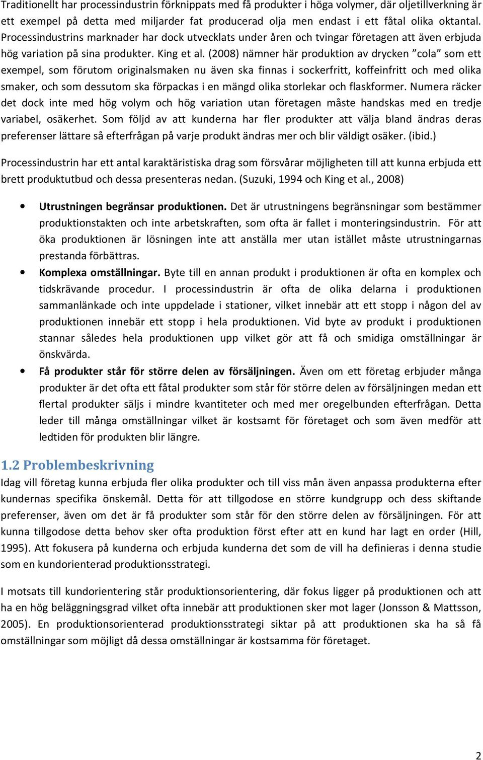 (2008) nämner här produktion av drycken cola som ett exempel, som förutom originalsmaken nu även ska finnas i sockerfritt, koffeinfritt och med olika smaker, och som dessutom ska förpackas i en mängd