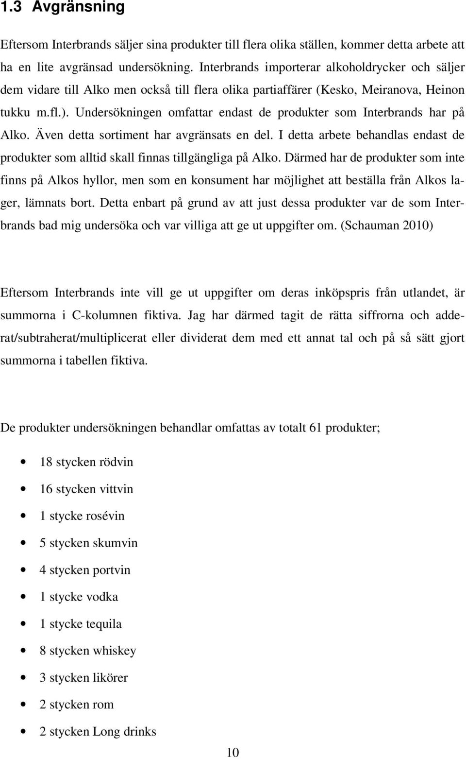 Undersökningen omfattar endast de produkter som Interbrands har på Alko. Även detta sortiment har avgränsats en del.