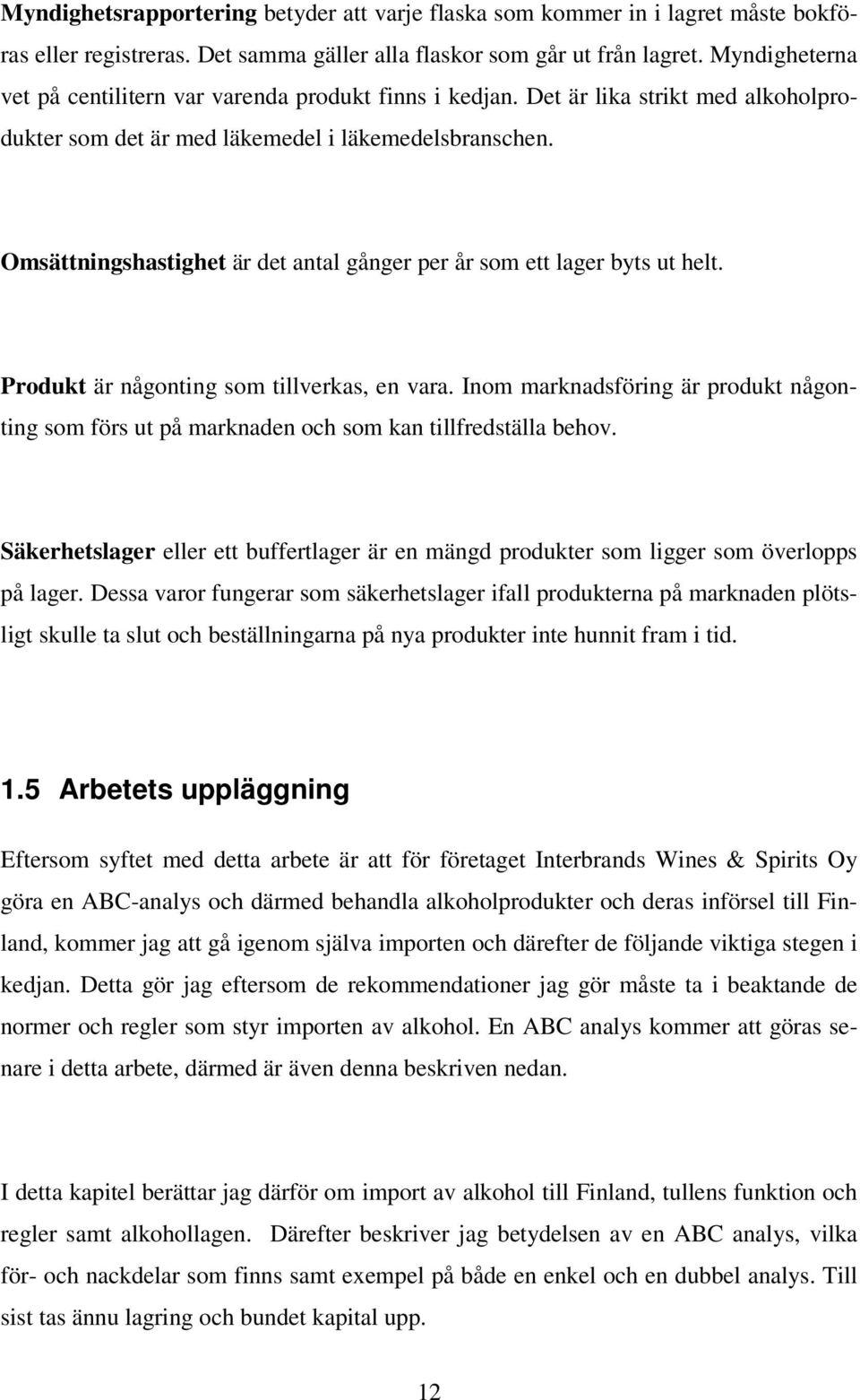 Omsättningshastighet är det antal gånger per år som ett lager byts ut helt. Produkt är någonting som tillverkas, en vara.