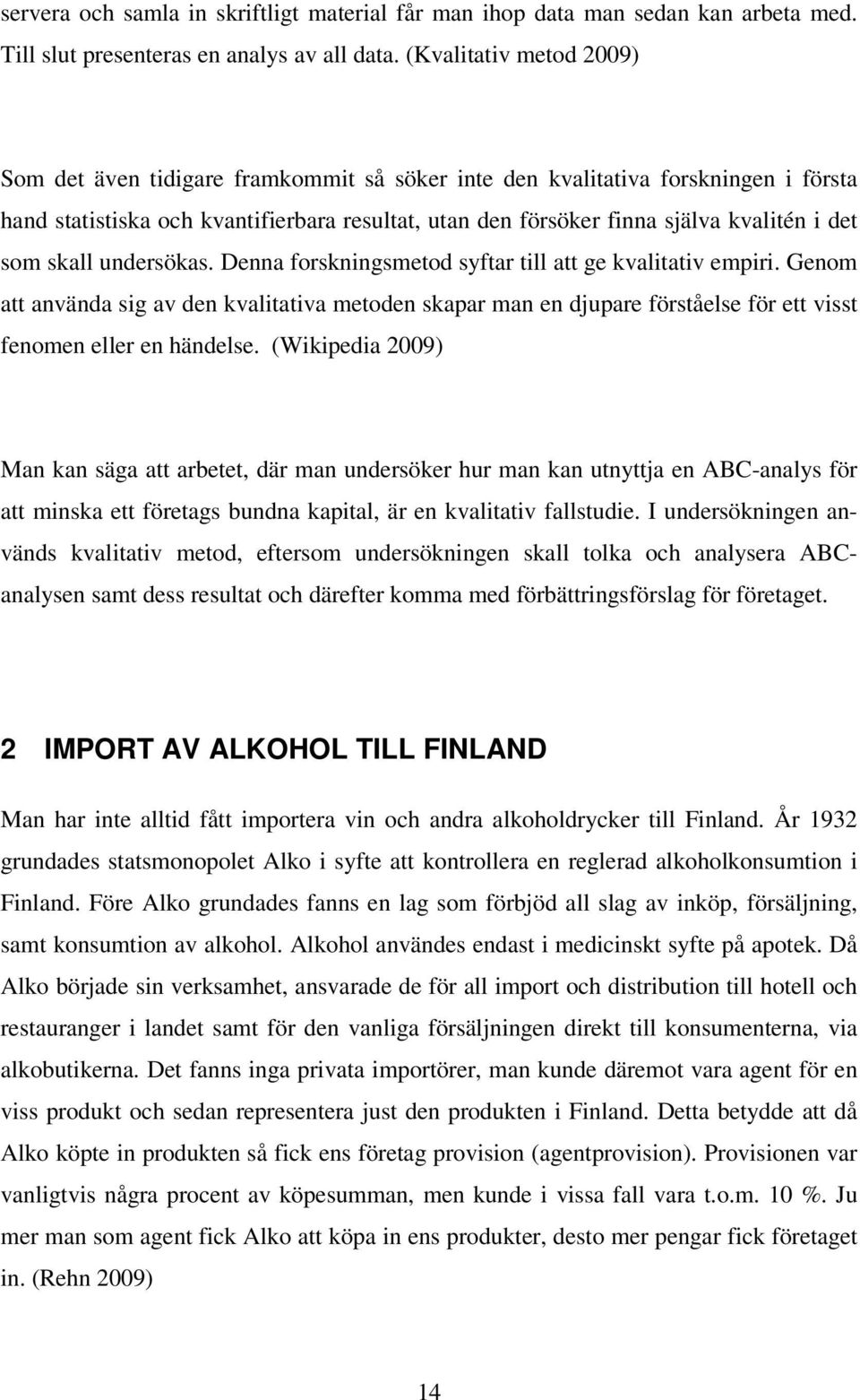 som skall undersökas. Denna forskningsmetod syftar till att ge kvalitativ empiri.