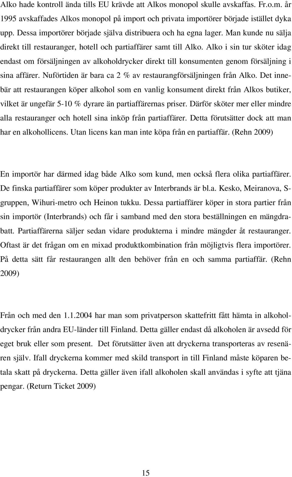 Alko i sin tur sköter idag endast om försäljningen av alkoholdrycker direkt till konsumenten genom försäljning i sina affärer. Nuförtiden är bara ca 2 % av restaurangförsäljningen från Alko.