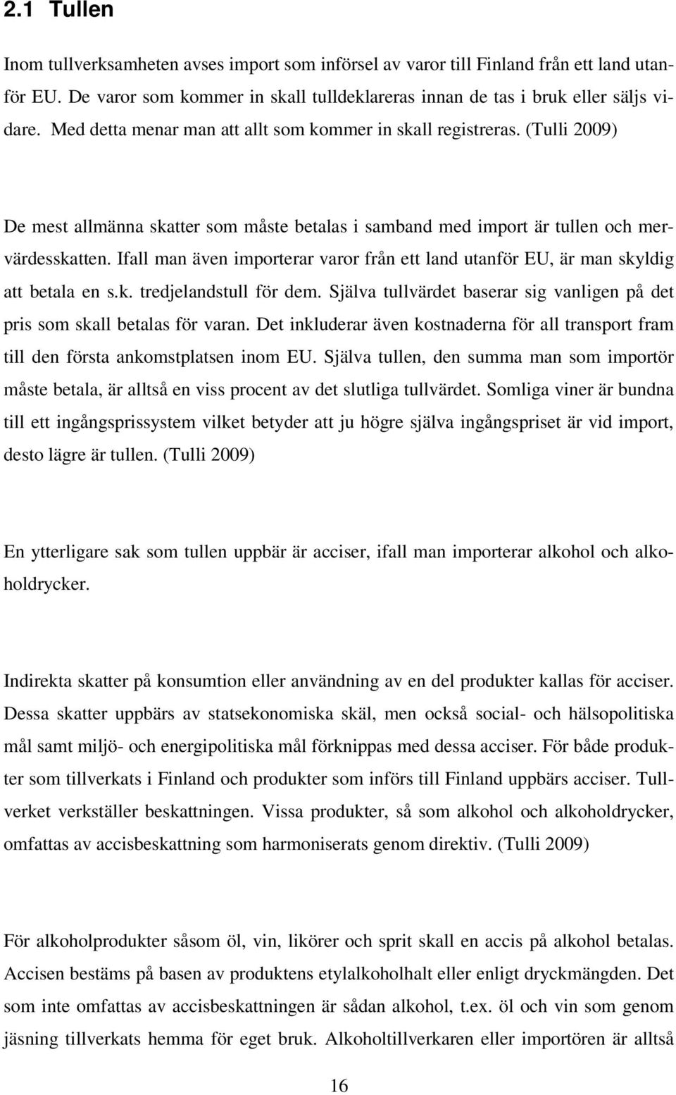 Ifall man även importerar varor från ett land utanför EU, är man skyldig att betala en s.k. tredjelandstull för dem. Själva tullvärdet baserar sig vanligen på det pris som skall betalas för varan.