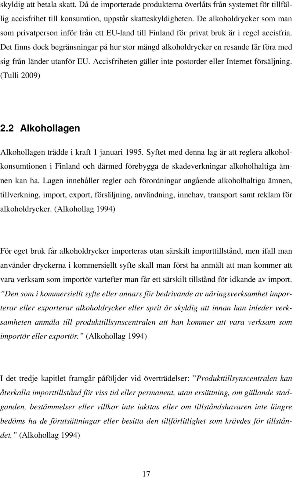 Det finns dock begränsningar på hur stor mängd alkoholdrycker en resande får föra med sig från länder utanför EU. Accisfriheten gäller inte postorder eller Internet försäljning. (Tulli 2009) 2.