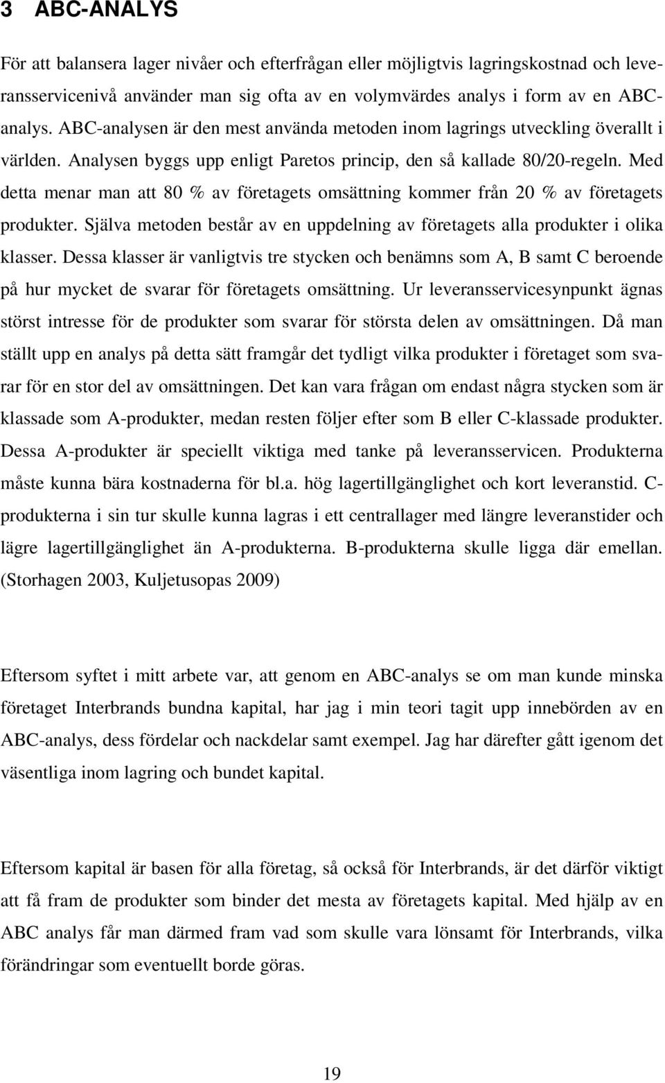 Med detta menar man att 80 % av företagets omsättning kommer från 20 % av företagets produkter. Själva metoden består av en uppdelning av företagets alla produkter i olika klasser.