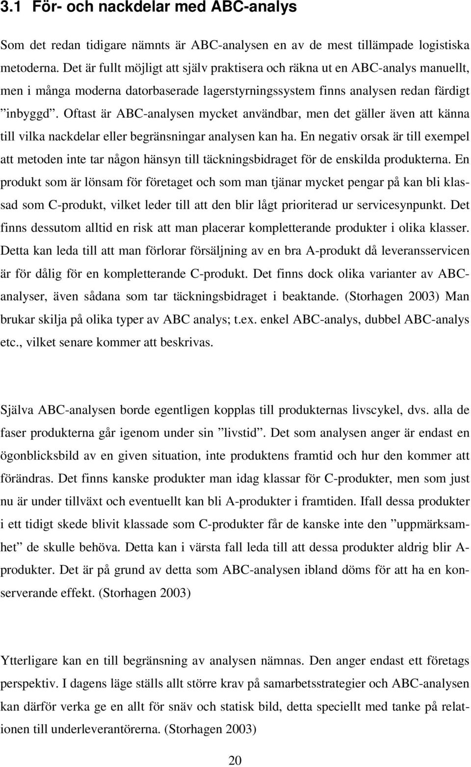 Oftast är AB-analysen mycket användbar, men det gäller även att känna till vilka nackdelar eller begränsningar analysen kan ha.