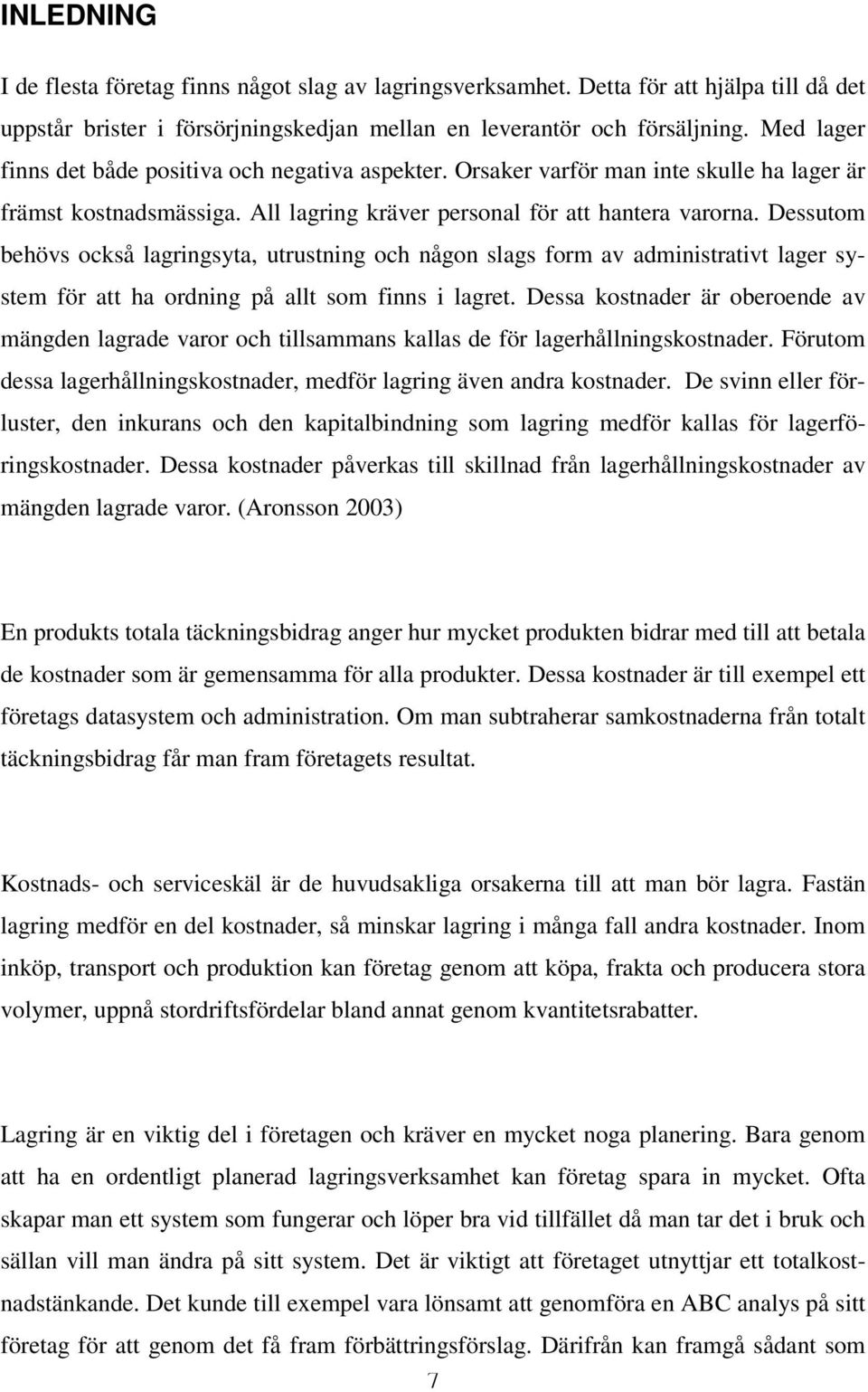 Dessutom behövs också lagringsyta, utrustning och någon slags form av administrativt lager system för att ha ordning på allt som finns i lagret.