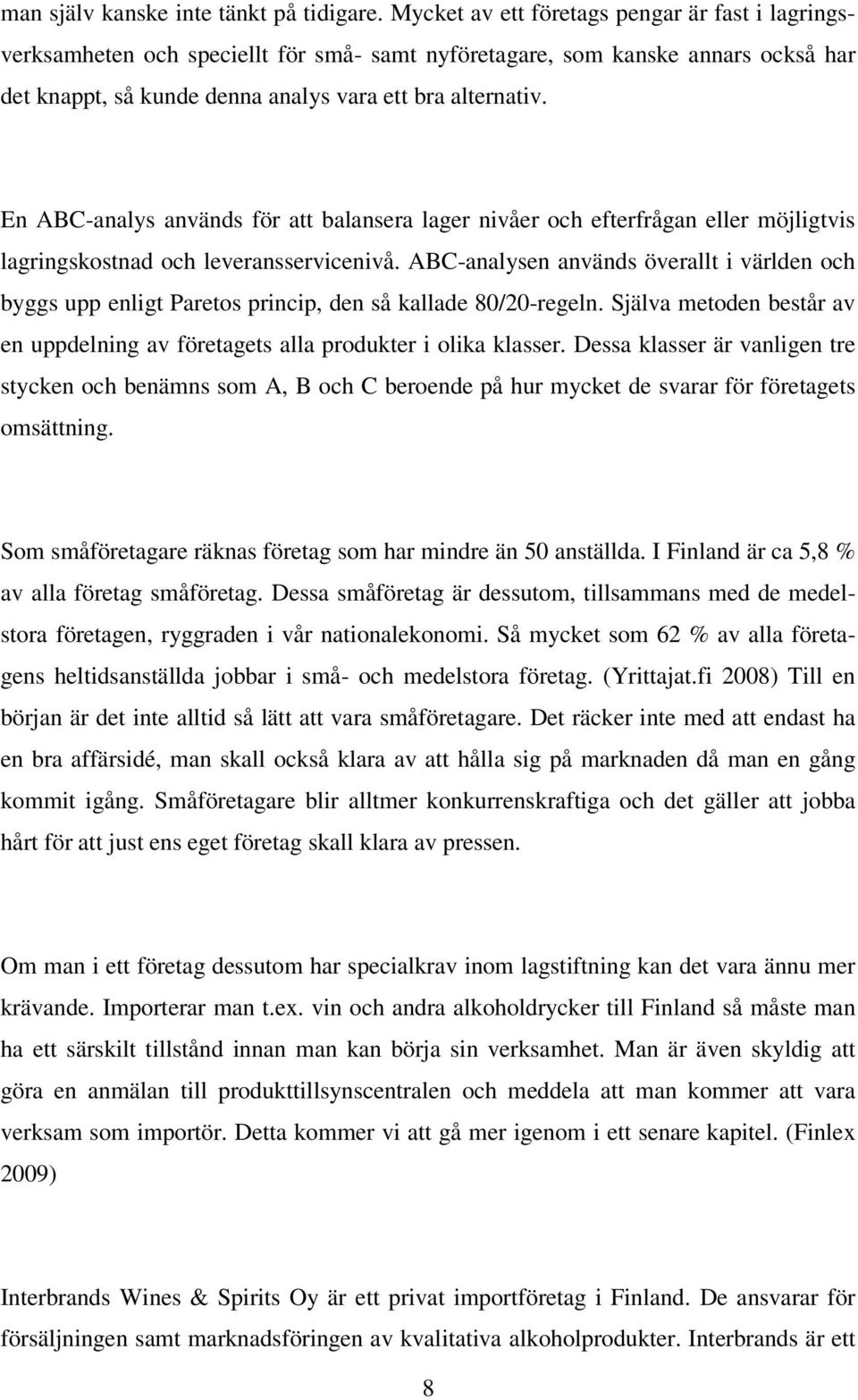 En AB-analys används för att balansera lager nivåer och efterfrågan eller möjligtvis lagringskostnad och leveransservicenivå.