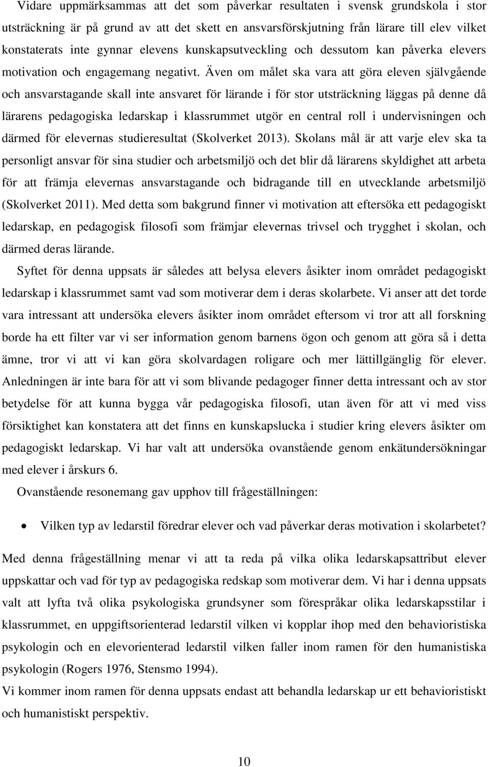 Även om målet ska vara att göra eleven självgående och ansvarstagande skall inte ansvaret för lärande i för stor utsträckning läggas på denne då lärarens pedagogiska ledarskap i klassrummet utgör en