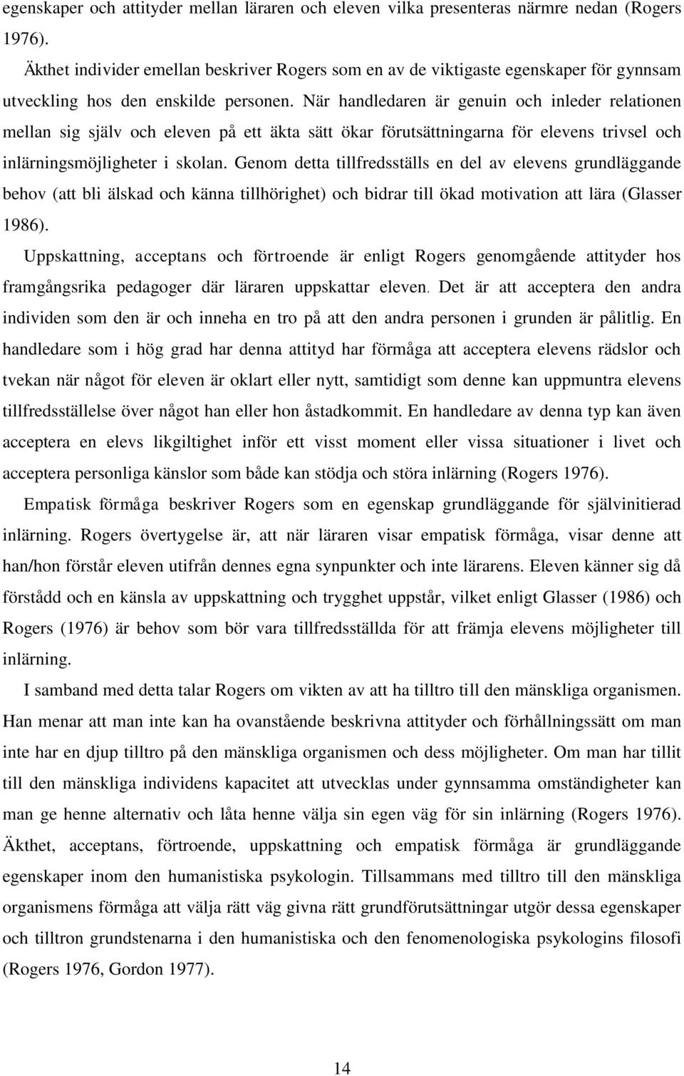 När handledaren är genuin och inleder relationen mellan sig själv och eleven på ett äkta sätt ökar förutsättningarna för elevens trivsel och inlärningsmöjligheter i skolan.