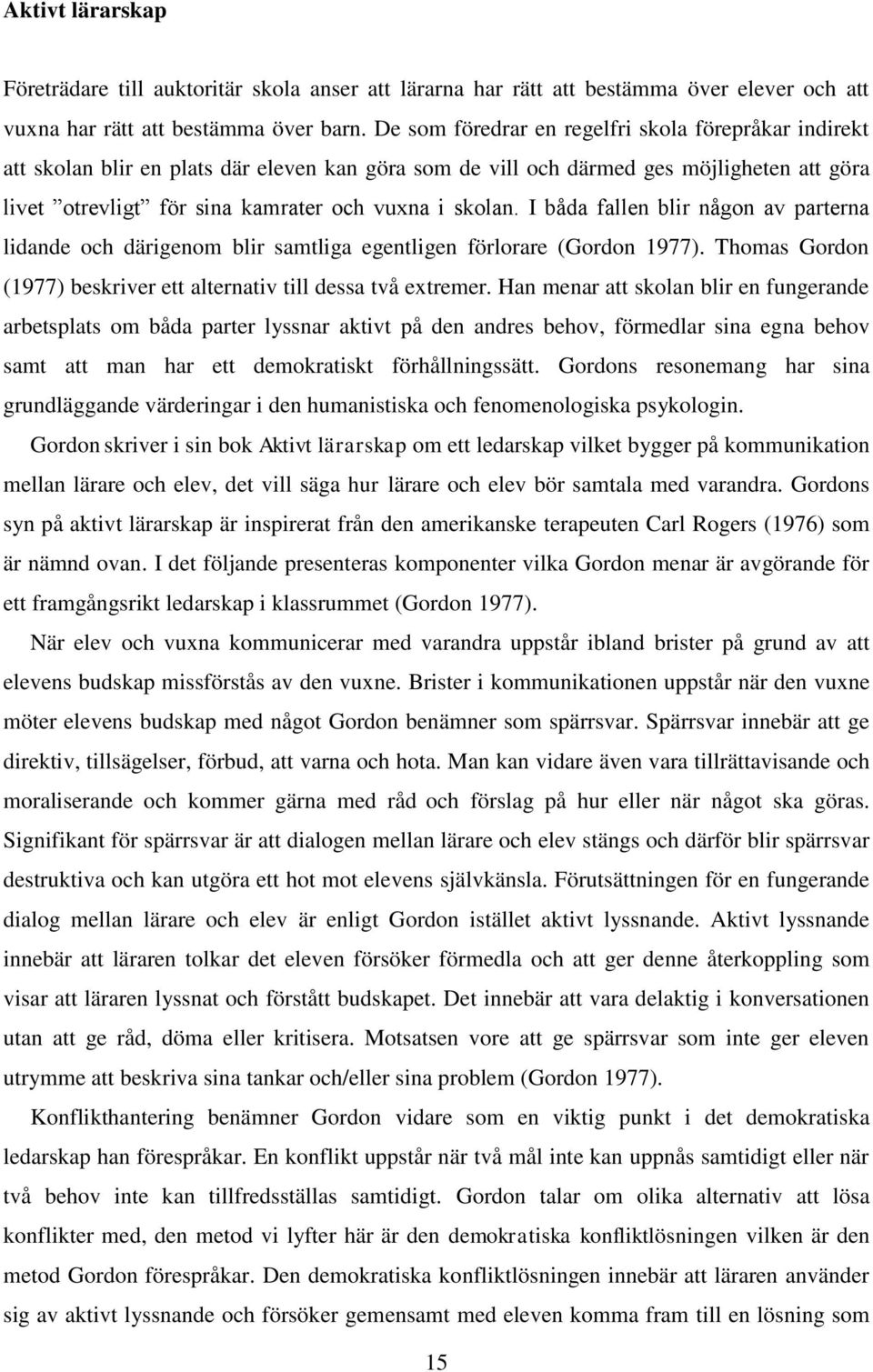 I båda fallen blir någon av parterna lidande och därigenom blir samtliga egentligen förlorare (Gordon 1977). Thomas Gordon (1977) beskriver ett alternativ till dessa två extremer.