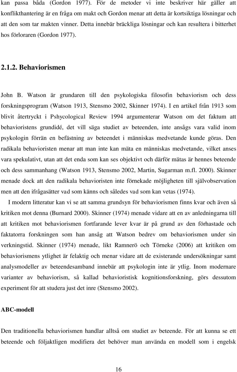 Detta innebär bräckliga lösningar och kan resultera i bitterhet hos förloraren (Gordon 1977). 2.1.2. Behaviorismen John B.