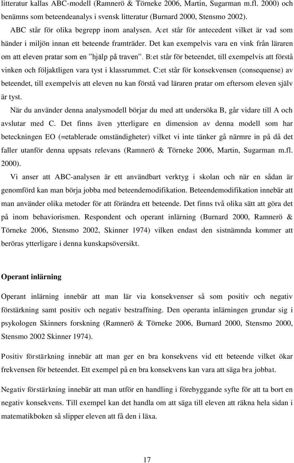 Det kan exempelvis vara en vink från läraren om att eleven pratar som en hjälp på traven. B:et står för beteendet, till exempelvis att förstå vinken och följaktligen vara tyst i klassrummet.