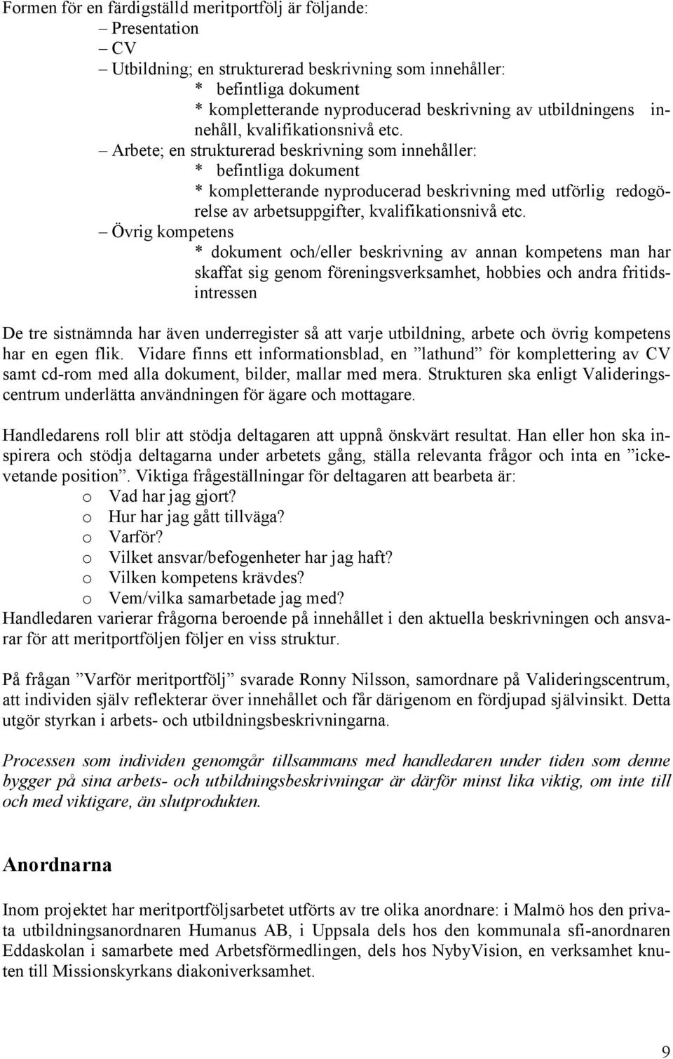 Arbete; en strukturerad beskrivning som innehåller: * befintliga dokument * kompletterande nyproducerad beskrivning med utförlig redogörelse av arbetsuppgifter, kvalifikationsnivå etc.