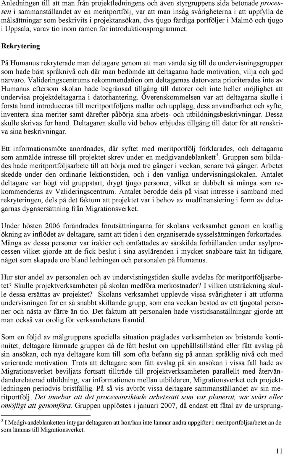 Rekrytering På Humanus rekryterade man deltagare genom att man vände sig till de undervisningsgrupper som hade bäst språknivå och där man bedömde att deltagarna hade motivation, vilja och god närvaro.