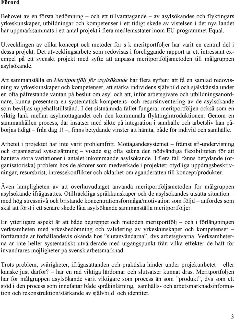 Det utvecklingsarbete som redovisas i föreliggande rapport är ett intressant exempel på ett svenskt projekt med syfte att anpassa meritportföljsmetoden till målgruppen asylsökande.