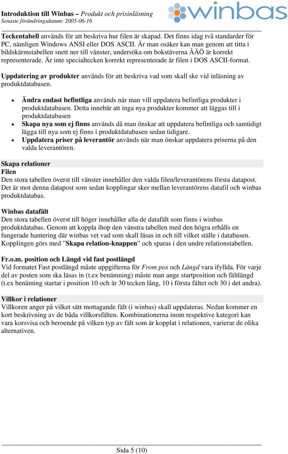 Är inte specialtecken korrekt representerade är filen i DOS ASCII-format. Uppdatering av produkter används för att beskriva vad som skall ske vid inläsning av produktdatabasen.