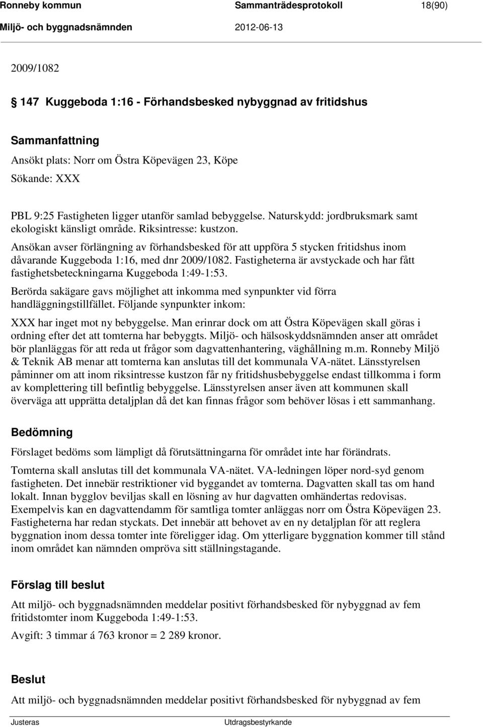 Ansökan avser förlängning av förhandsbesked för att uppföra 5 stycken fritidshus inom dåvarande Kuggeboda 1:16, med dnr 2009/1082.