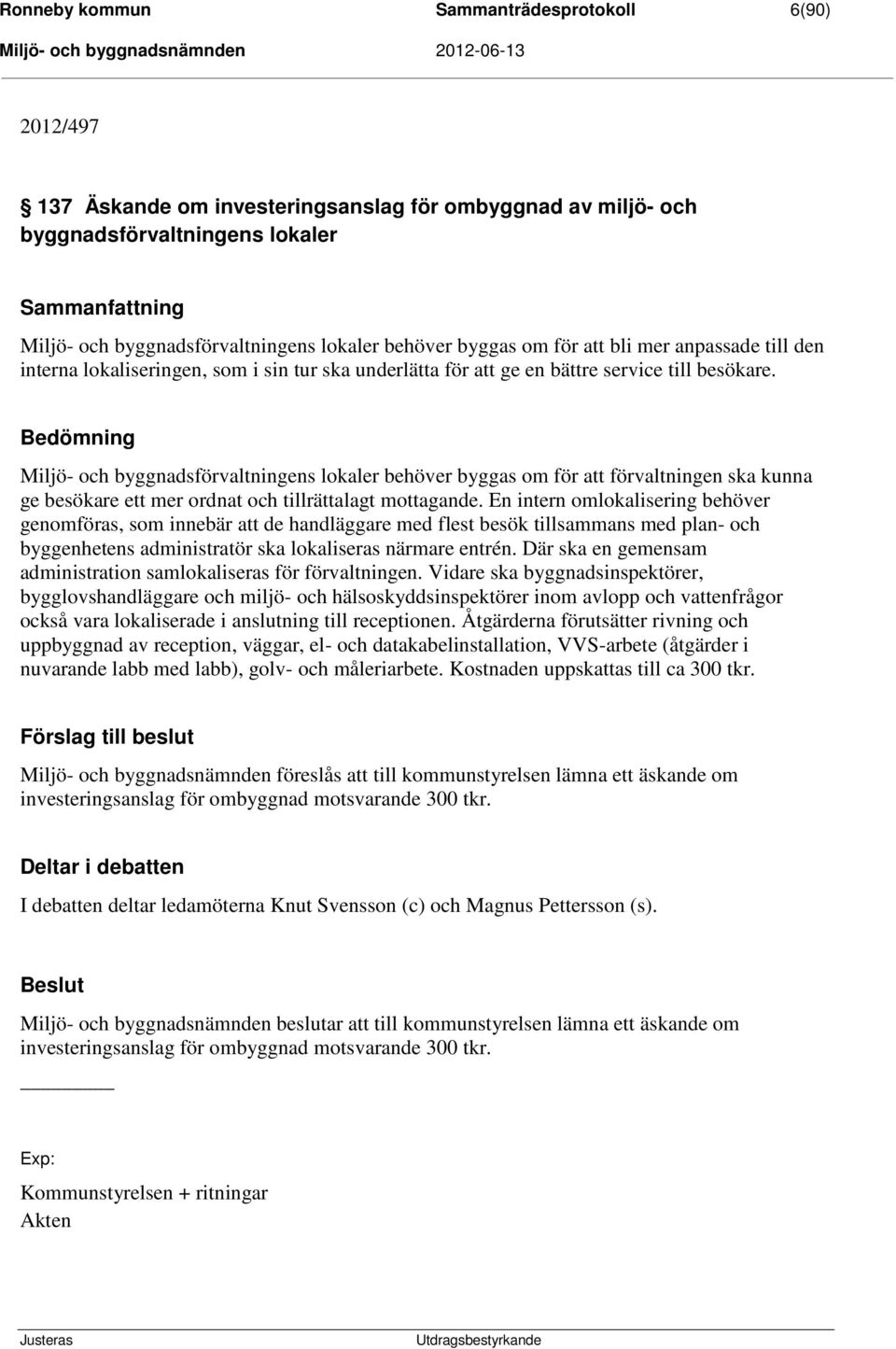 Bedömning Miljö- och byggnadsförvaltningens lokaler behöver byggas om för att förvaltningen ska kunna ge besökare ett mer ordnat och tillrättalagt mottagande.