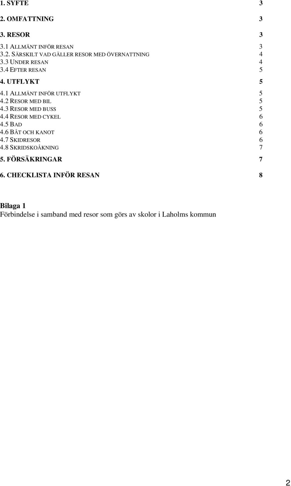 3 RESOR MED BUSS 5 4.4 RESOR MED CYKEL 6 4.5 BAD 6 4.6 BÅT OCH KANOT 6 4.7 SKIDRESOR 6 4.8 SKRIDSKOÅKNING 7 5.