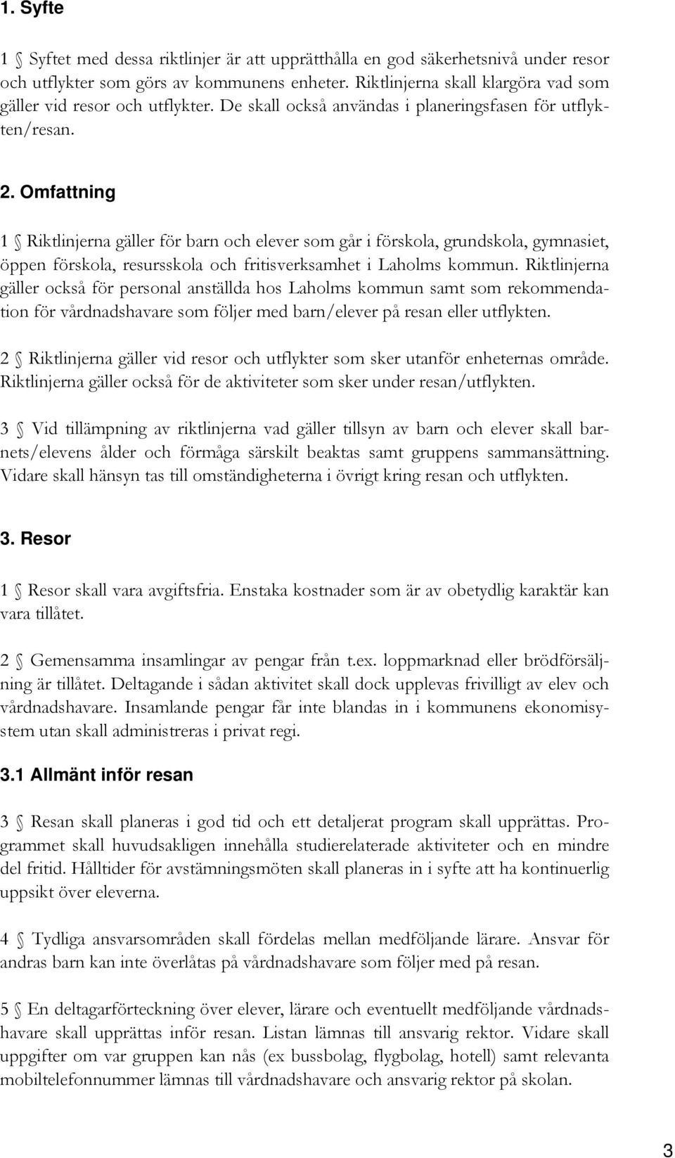 Omfattning 1 Riktlinjerna gäller för barn och elever som går i förskola, grundskola, gymnasiet, öppen förskola, resursskola och fritisverksamhet i Laholms kommun.