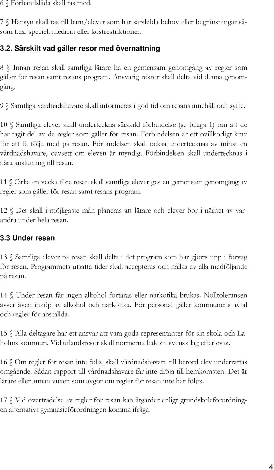 Ansvarig rektor skall delta vid denna genomgång. 9 Samtliga vårdnadshavare skall informeras i god tid om resans innehåll och syfte.