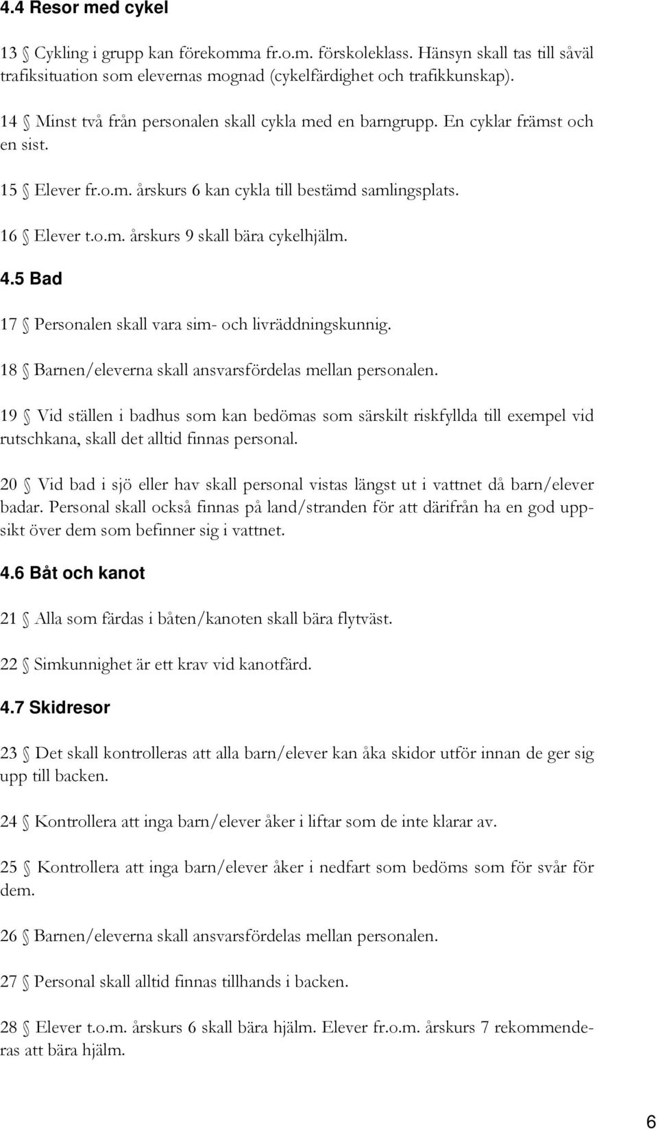 4.5 Bad 17 Personalen skall vara sim- och livräddningskunnig. 18 Barnen/eleverna skall ansvarsfördelas mellan personalen.