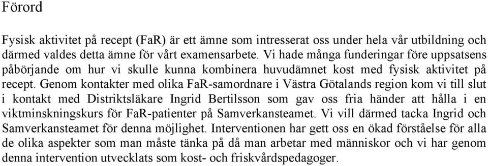 Genom kontakter med olika FaR-samordnare i Västra Götalands region kom vi till slut i kontakt med Distriktsläkare Ingrid Bertilsson som gav oss fria händer att hålla i en viktminskningskurs för