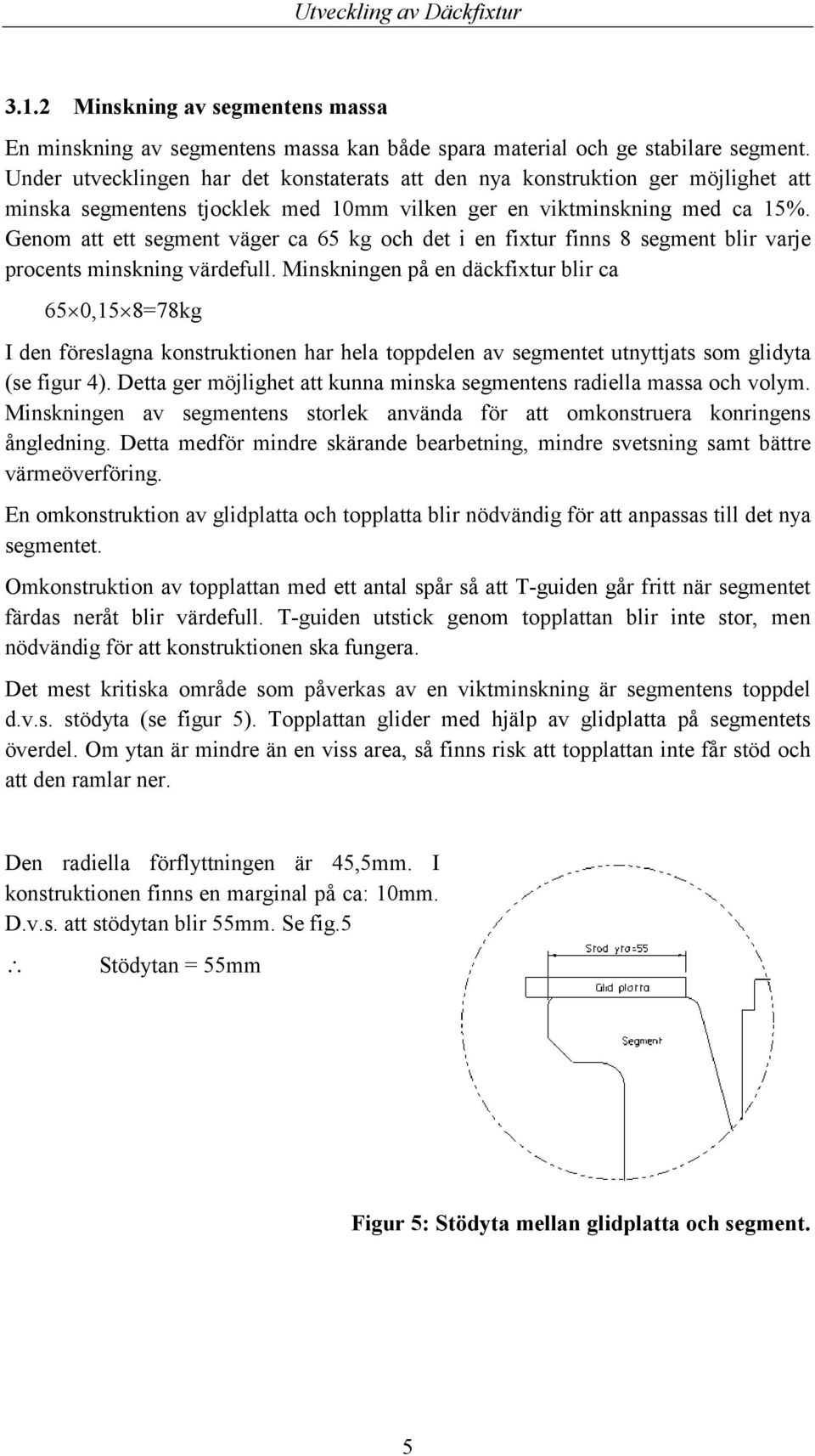 Genom att ett segment väger ca 65 kg och det i en fixtur finns 8 segment blir varje procents minskning värdefull.