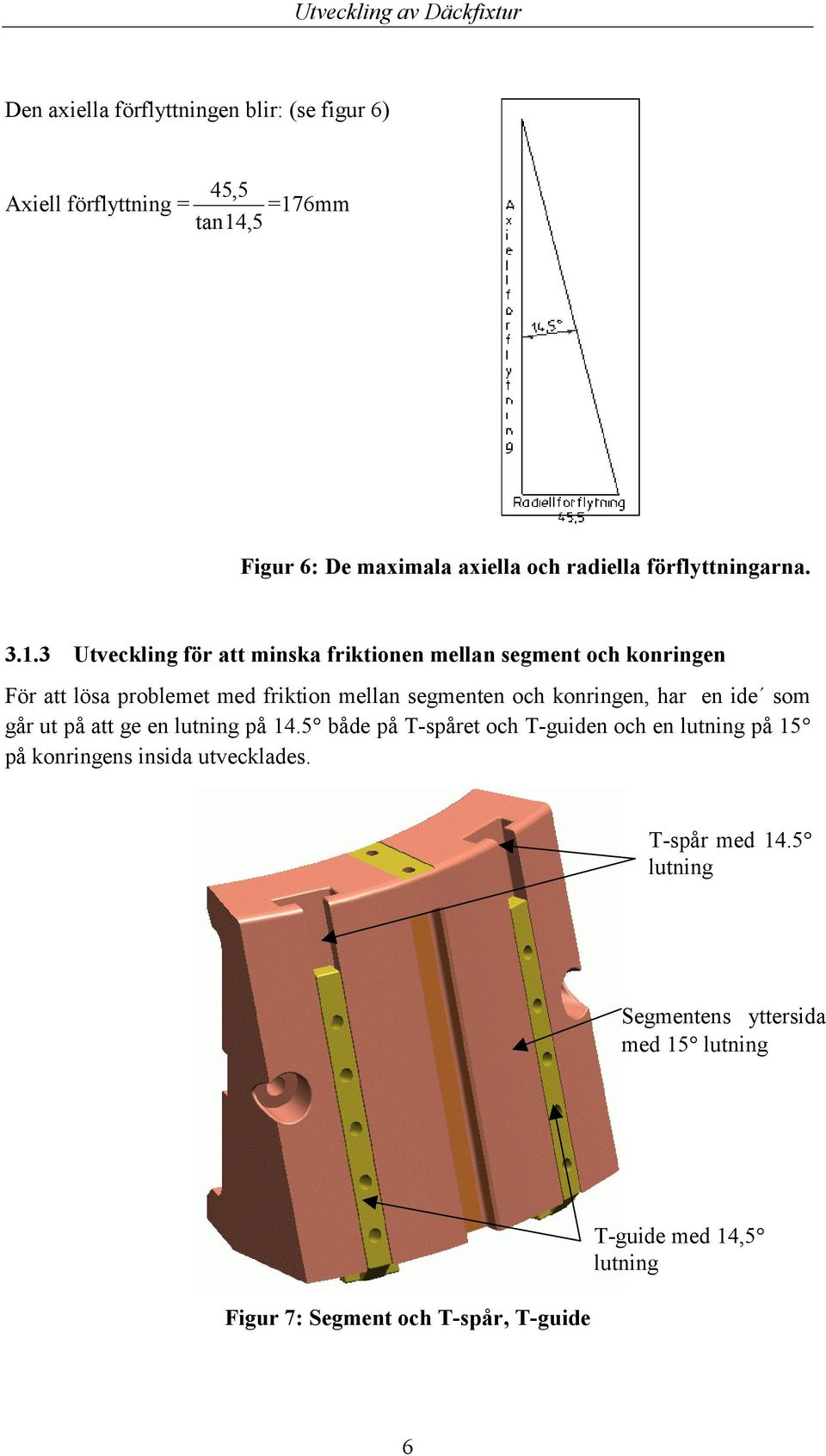 3 Utveckling för att minska friktionen mellan segment och konringen För att lösa problemet med friktion mellan segmenten och konringen,