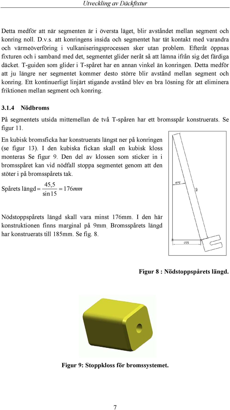 Detta medför att ju längre ner segmentet kommer desto större blir avstånd mellan segment och konring.