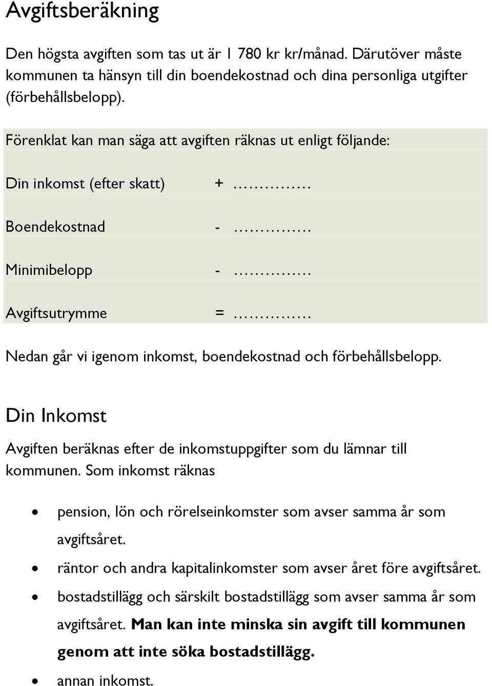 förbehållsbelopp. Din Inkomst Avgiften beräknas efter de inkomstuppgifter som du lämnar till kommunen. Som inkomst räknas pension, lön och rörelseinkomster som avser samma år som avgiftsåret.