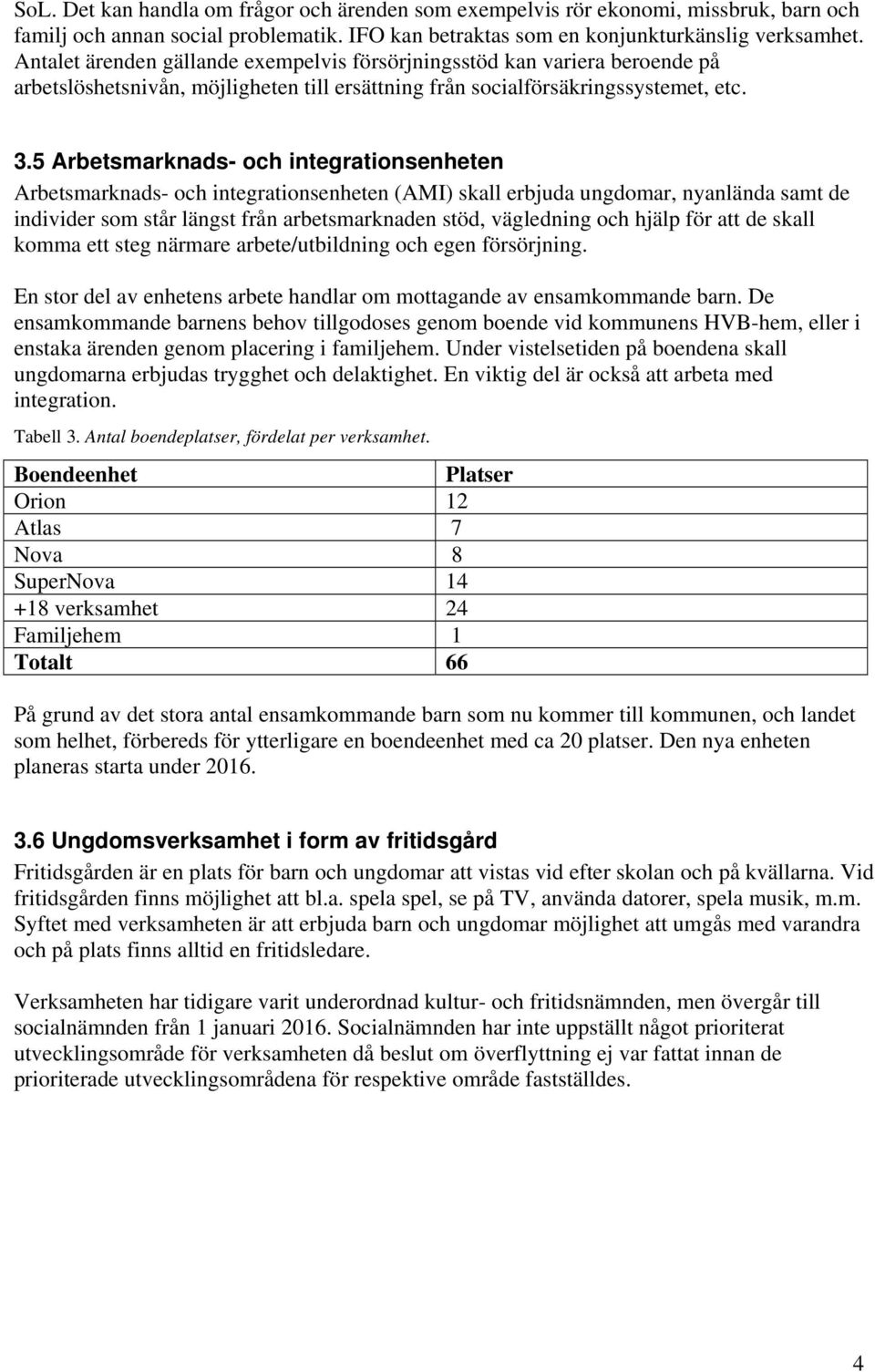 5 Arbetsmarknads- och integrationsenheten Arbetsmarknads- och integrationsenheten (AMI) skall erbjuda ungdomar, nyanlända samt de individer som står längst från arbetsmarknaden stöd, vägledning och