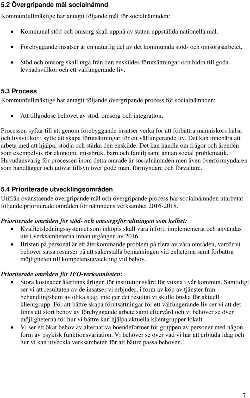 Stöd och omsorg skall utgå från den enskildes förutsättningar och bidra till goda levnadsvillkor och ett välfungerande liv. 5.