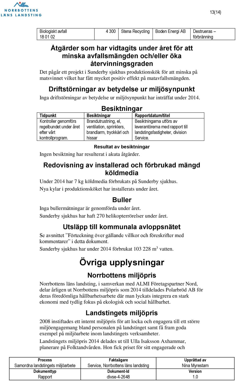 Driftstörningar av betydelse ur miljösynpunkt Inga driftstörningar av betydelse ur miljösynpunkt har inträffat under 2014.