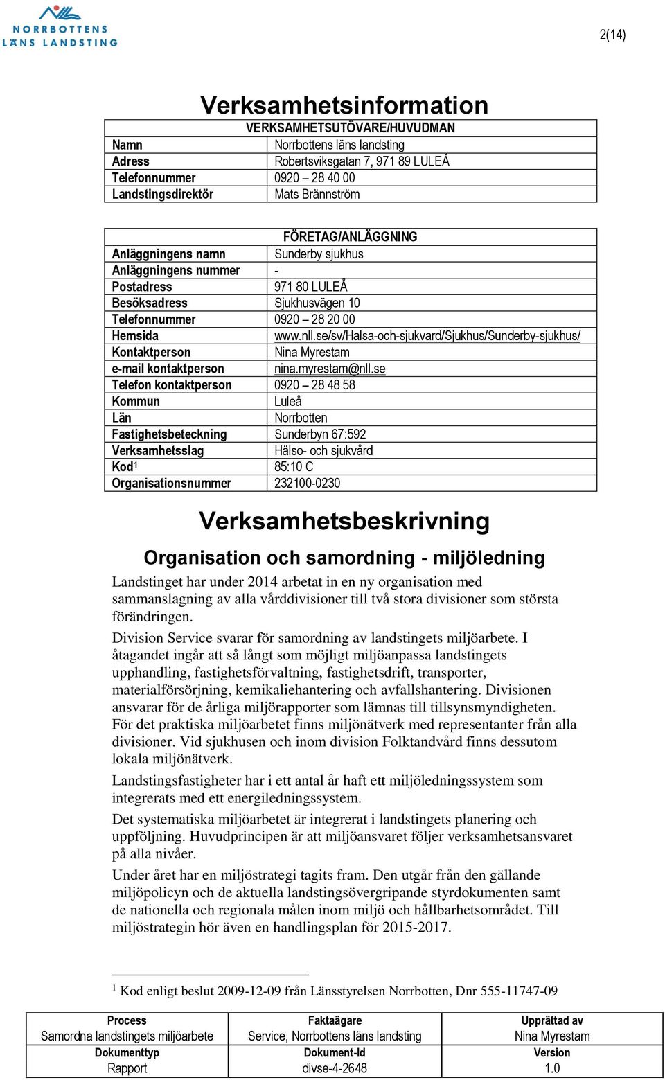 se/sv/halsa-och-sjukvard/sjukhus/sunderby-sjukhus/ Kontaktperson Nina Myrestam e-mail kontaktperson nina.myrestam@nll.