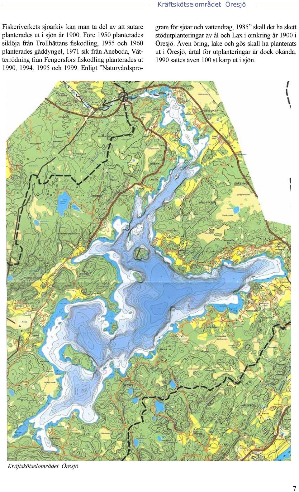 Fengersfors fiskodling planterades ut 1990, 1994, 1995 och 1999.