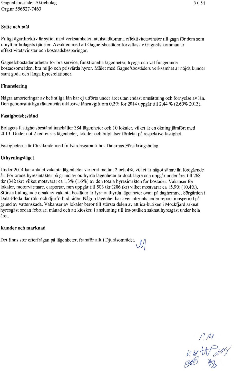 Gagnefsbostäder arbetar för bra service, funktionella lägenheter, trygga och väl fungerande bostadsområden, bra miljö och prisvärda hyror.