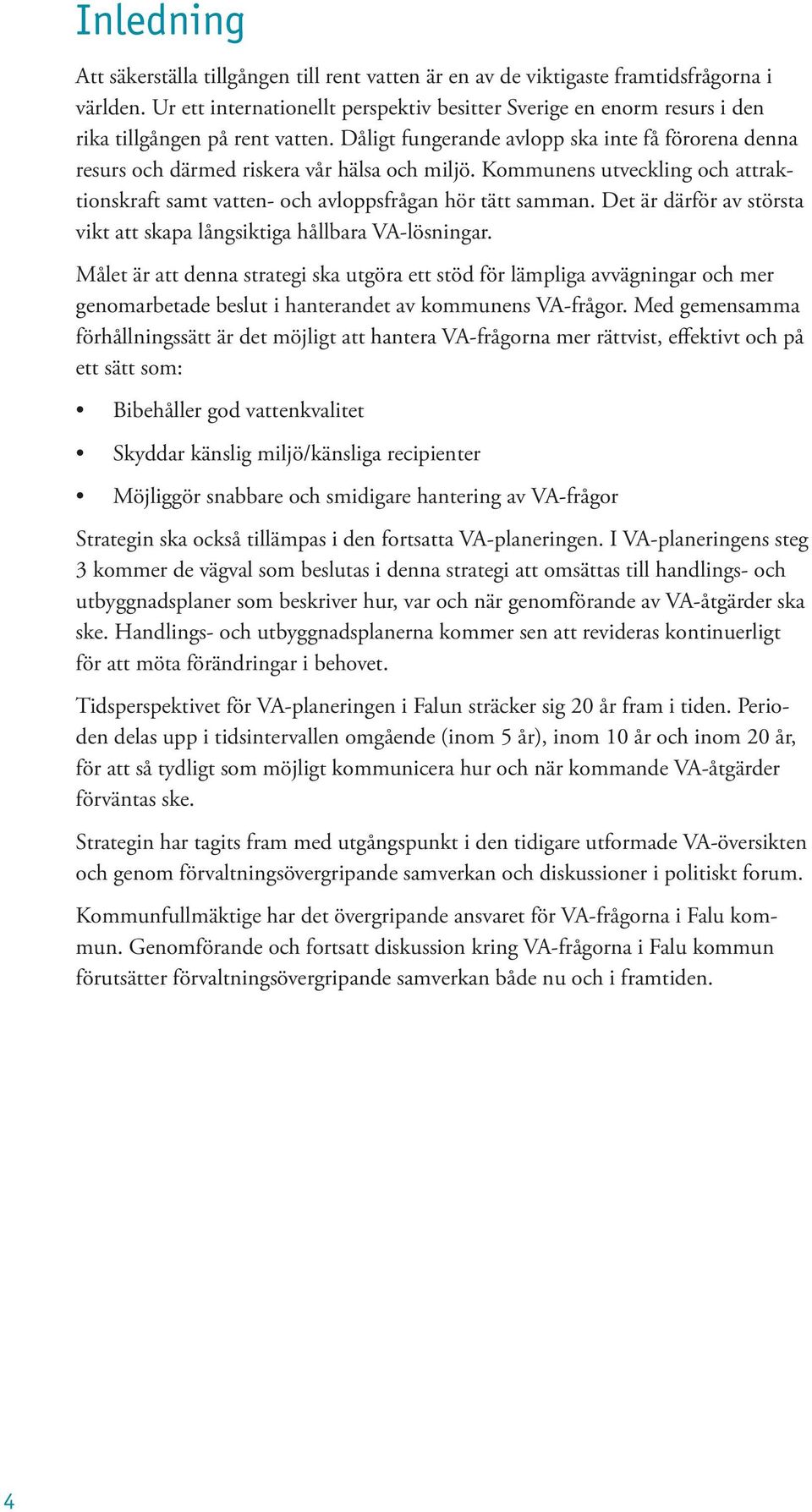 Dåligt fungerande avlopp ska inte få förorena denna resurs och därmed riskera vår hälsa och miljö. Kommunens utveckling och attraktionskraft samt vatten- och avloppsfrågan hör tätt samman.