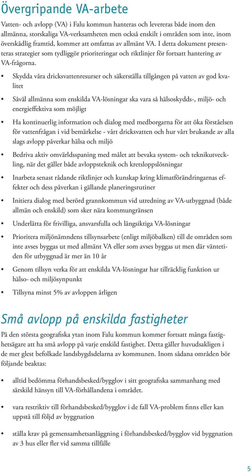 Skydda våra dricksvattenresurser och säkerställa tillgången på vatten av god kvalitet Såväl allmänna som enskilda VA-lösningar ska vara så hälsoskydds-, miljö- och energieffektiva som möjligt Ha